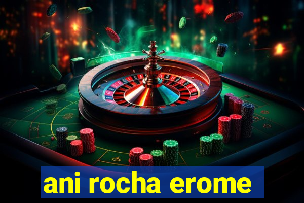 ani rocha erome